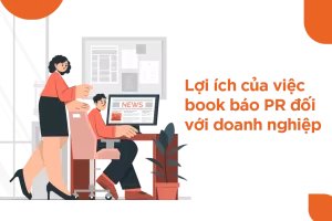LỢI ÍCH CỦA BOOKING BÁO PR ĐỐI VỚI  DOANH NGHIỆP